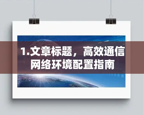 1.文章标题，高效通信网络环境配置指南