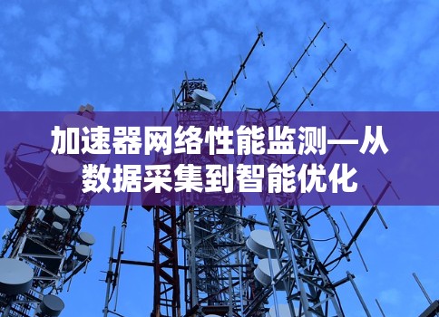 加速器网络性能监测—从数据采集到智能优化
