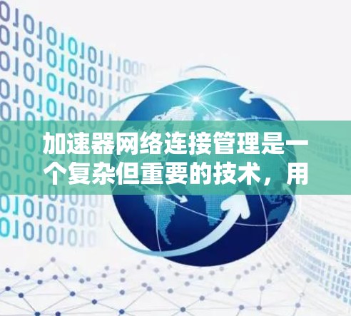 加速器网络连接管理是一个复杂但重要的技术,用于将加速器设备自动连接到服务器,确保数据正确传输。以下是详细的步骤和信息,帮助您理解如何实现这一功能