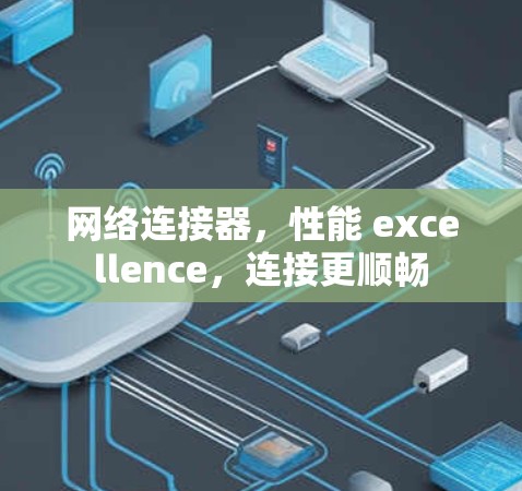 网络连接器，性能 excellence，连接更顺畅