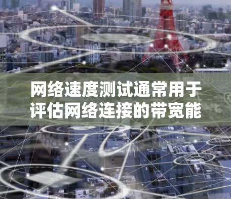 网络速度测试通常用于评估网络连接的带宽能力。以下是一个基本的网络速度测试步骤，帮助你了解网络的带宽情况