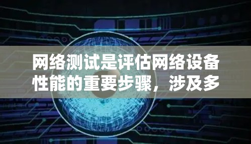 网络测试是评估网络设备性能的重要步骤,涉及多个阶段和工具的使用。以下是一个有条理的总结,帮助您更好地理解网络测试的过程和应用