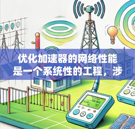 优化加速器的网络性能是一个系统性的工程,涉及多个环节的优化。以下是逐步的优化步骤