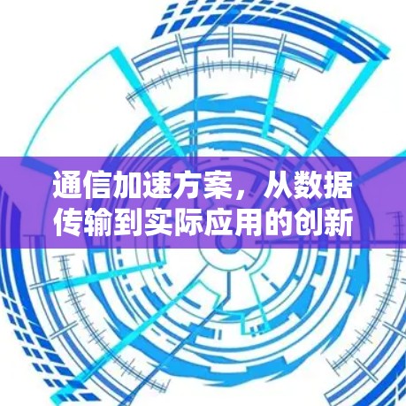 通信加速方案，从数据传输到实际应用的创新实践