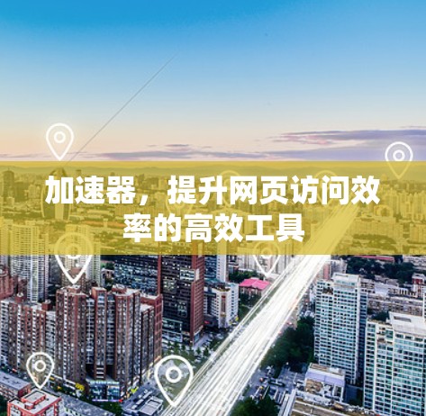 加速器,提升网页访问效率的高效工具