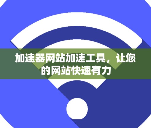 加速器网站加速工具，让您的网站快速有力