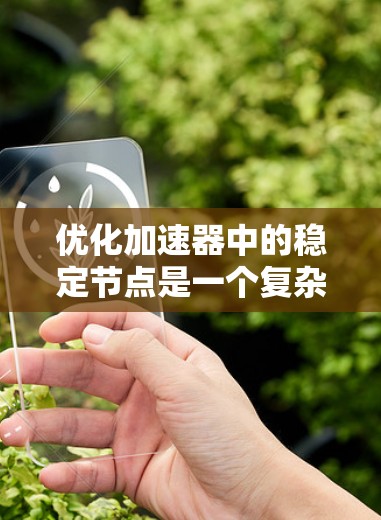 优化加速器中的稳定节点是一个复杂但关键的步骤，涉及多个硬件和软件层面的优化。以下是一步步的优化策略