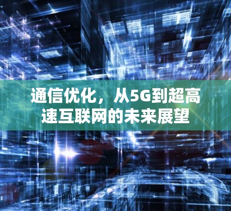 通信优化，从5G到超高速互联网的未来展望