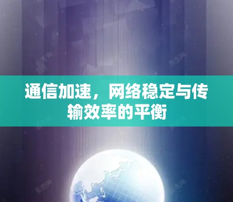 通信加速，网络稳定与传输效率的平衡