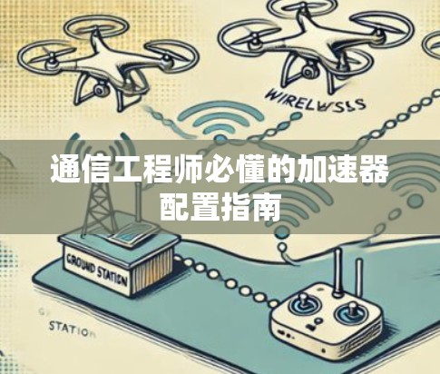 通信工程师必懂的加速器配置指南