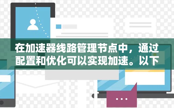 在加速器线路管理节点中，通过配置和优化可以实现加速。以下是一些常用配置方法和优化建议