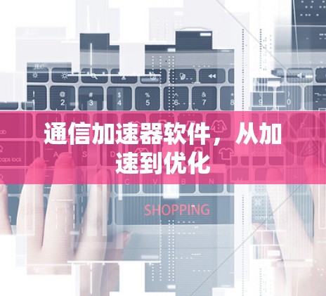 通信加速器软件，从加速到优化