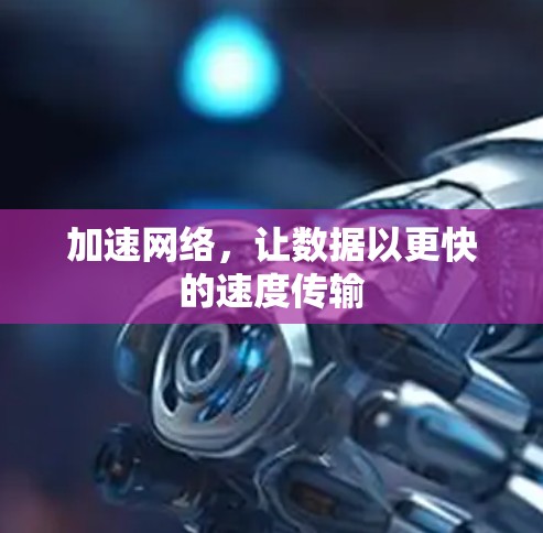 加速网络，让数据以更快的速度传输
