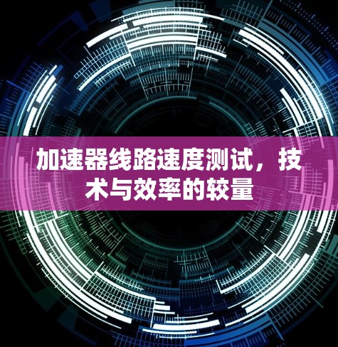 加速器线路速度测试，技术与效率的较量