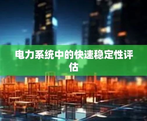 电力系统中的快速稳定性评估