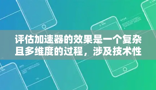 评估加速器的效果是一个复杂且多维度的过程，涉及技术性能、能源效率、用户体验等多个方面。以下是几种常见的评估指标和方法