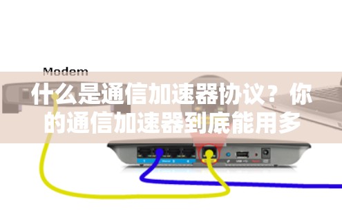 什么是通信加速器协议？你的通信加速器到底能用多久？