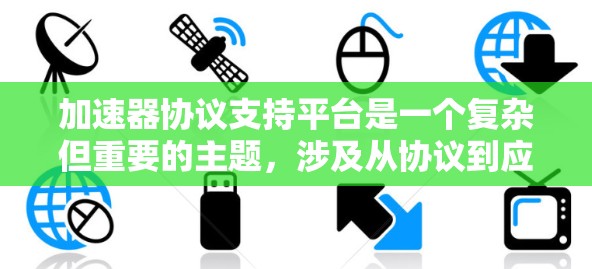 加速器协议支持平台是一个复杂但重要的主题，涉及从协议到应用的整个开发流程。以下是对加速器协议支持平台的详细总结