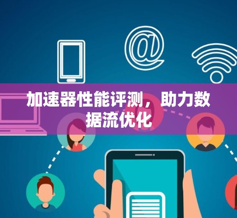 加速器性能评测，助力数据流优化