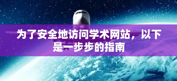 为了安全地访问学术网站，以下是一步步的指南