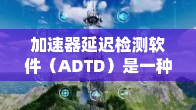 加速器延迟检测软件（ADTD）是一种用于监控和优化加速器性能的工具，旨在通过检测和处理延迟，确保在系统运行时加速器能够高效工作，从而提升整体系统的性能。以下是对ADTD的详细总结