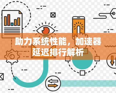 助力系统性能，加速器延迟排行解析
