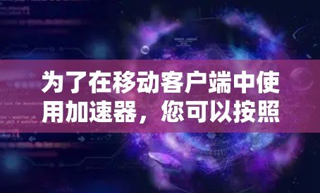 为了在移动客户端中使用加速器，您可以按照以下步骤操作