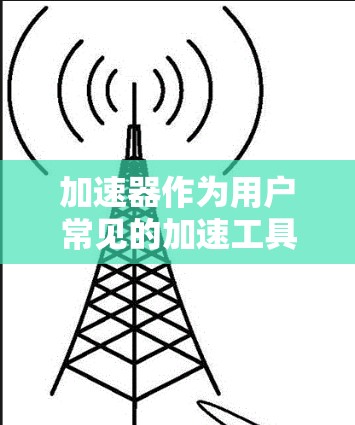 加速器作为用户常见的加速工具，其隐私保护措施至关重要，以确保用户数据的安全和隐私。以下是对加速器隐私保护的详细分析
