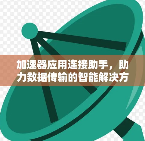 加速器应用连接助手，助力数据传输的智能解决方案