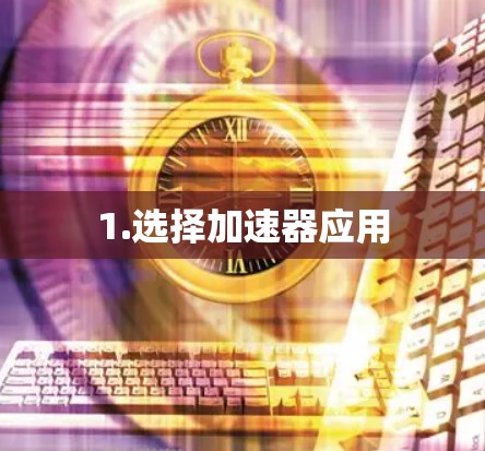 1.选择加速器应用