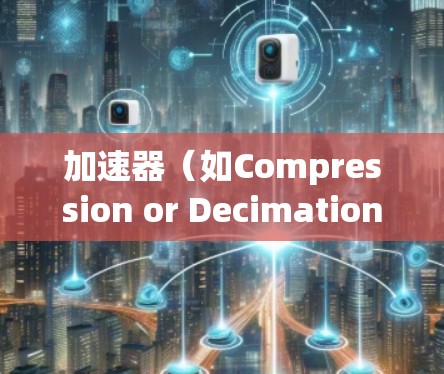 加速器（如Compression or Decimation）主要用于降低音频文件的大小以提高上传和下载效率。优化加速器的影音体验，可以显著提升用户体验。以下是一些可能的优化方法